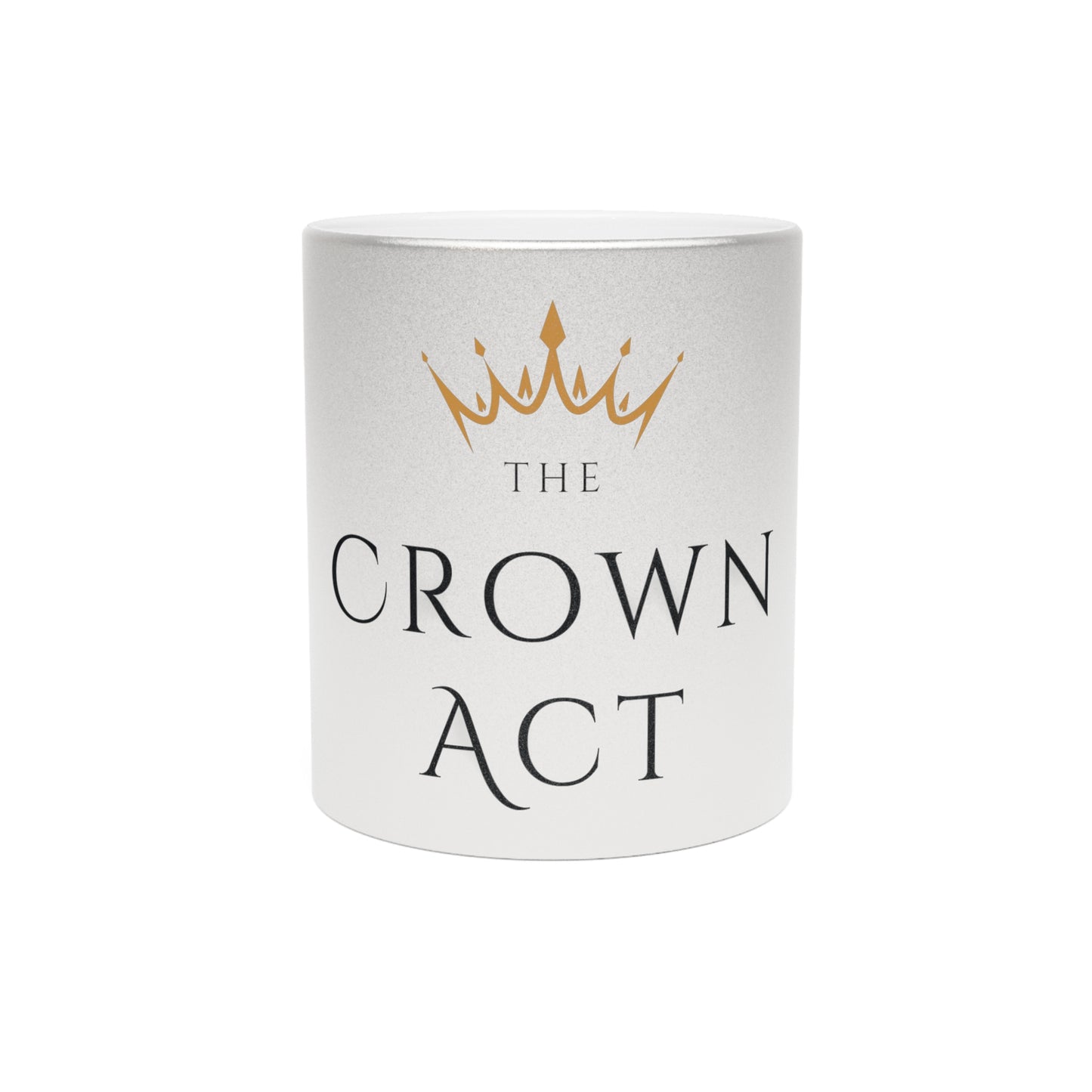 The Crown Act Metallic Mug (Silver\Gold)